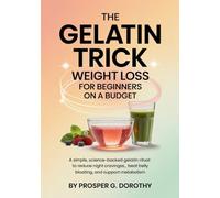 The Gelatin Trick Weight Loss for Beginners on a Budget: A Simple, science-backed gelatin ritual to reduce night cravings, beat belly bloating, and support metabolism