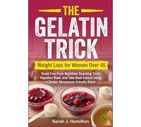 The Gelatin Trick Weight Loss for Women Over 45: Break Free From Nighttime Snacking, Calm Digestive Bloat, and Take Back Control Using a Simple Menopause-Friendly Reset