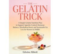 The Gelatin Trick Weight Loss for Women Over 50: A Simple Gelatin Nutrition Plan to Support Appetite Control, Hormone Balance, Metabolism Boost, and Sustainable Fat Loss for Women in Midlife