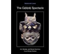 The Gelede Spectacle: Art, Gender, and Social Harmony in an African Culture
