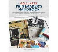 The Gelli Arts Printmaker's Handbook: Exploring Image Transfers and Layering Tec