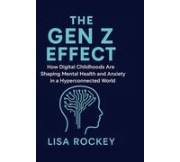 The Gen Z Effect: How Digital Childhoods Are Shaping Mental Health and Anxiety in a Hyperconnected World: 1 (Empowering Gen Z in a Digital Age)