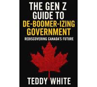The Gen-Z Guide to De-boomer-izing Government: Rediscovering Canada's Future