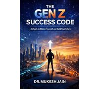 THE GEN Z SUCCESS CODE: 25 Tools to Master Yourself and Build Your Future