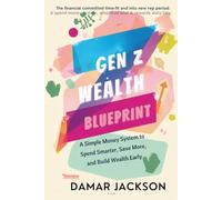 The Gen Z Wealth Blueprint: A Simple Money System to Spend Smarter, Save More, and Build Wealth Early