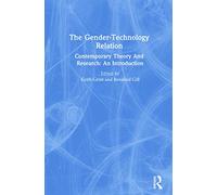 The Gender-Technology Relation: Contemporary Theory And Research: An Introduction (Gender & Society Series : Feminist Perspectives on the Past and)