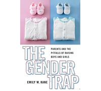 The Gender Trap: Parents and the Pitfalls of Raising Boys and Girls