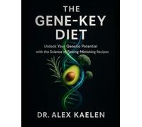 The Gene-Key Diet: Unlock Your Genetic Potential with the Science of Fasting-Mimicking Recipes