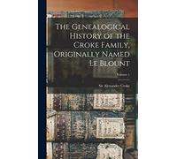 The Genealogical History of the Croke Family, Originally Named Le Blount; Volume 1