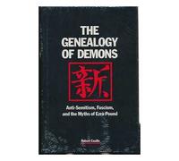 The Genealogy of Demons: Anti-Semitism, Fascism, and the Myths of Ezra Pound