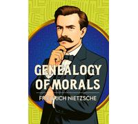 The Genealogy of Morals : A Classic Work of Morality, Power and Human Nature