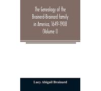 The genealogy of the Brainerd-Brainard family in America, 1649-1908 (Volume I)