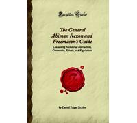 The General Ahiman Rezon and Freemason's Guide: Containing Monitorial Instructions, Ceremonies, Rituals, and Regulations (Forgotten Books)