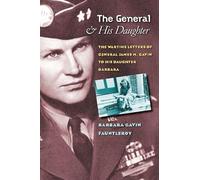 The General and His Daughter: The War Time Letters of General James M. Gavin to His Daughter Barbara (World War II: the Global, Human, and Ethical Dimension)