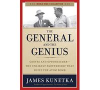The General and the Genius: Groves and Oppenheimer - The Unlikely Partnership That Built the Atom Bomb (World War II Collection)