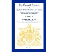 The General Armory of England, Scotland, Ireland, and Wales, Comprising a Registry of Armorial Bearings from the Earliest to the Present Time, Volume I