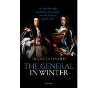The General in Winter: The Marlborough-Godolphin Friendship and the Reign of Anne