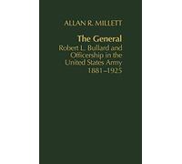 The General: Robert L. Bullard and Officership in the United States Army, 1881-1925: 10 (Contributions in Military Studies)