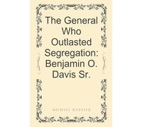 The General Who Outlasted Segregation: Benjamin O. Davis Sr.