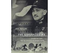 The Generalissimo: Chiang Kai-shek and the Struggle for Modern China: Chiang Kai-shek and the Struggle for Modern China, With a New Postscript