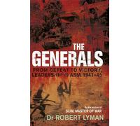 The Generals : From Defeat to Victory, Leadership in Asia 1941-1945