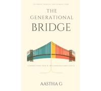 The Generational Bridge: Understanding and Connecting Gen X, Millennials and Gen Z at Home, at Work and in Life