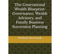 The Generational Wealth Blueprint: Governance, Wealth Advisory, and Family Business Succession Planning