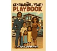 The Generational Wealth Playbook: Step-by-Step Strategies to Build Lasting Wealth, Escape Debt, and Create a Financial Legacy (The Generational Wealth Mastery Bundle)