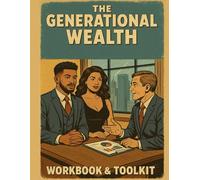 The Generational Wealth Workbook + Toolkit: Guided Exercises, Worksheets, and Action Plans to Build Lasting Wealth (The Generational Wealth Mastery Bundle)