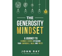 The Generosity Mindset: A Journey to Business Success by Raising Your Confidence, Value, and Prices