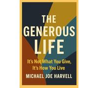 The Generous Life: It's Not What You Give, It's How You Live