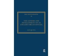 The Genesis and Development of an English Organ Sonata (Royal Musical Association Monographs)