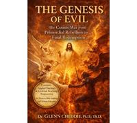 The Genesis of Evil: The Cosmic War from Primordial Rebellion to Final Redemption