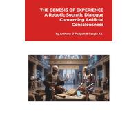 THE GENESIS OF EXPERIENCE: A Robotic Socratic Dialogue Concerning Artificial Consciousness