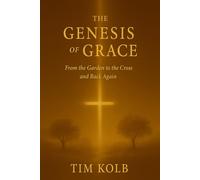 THE GENESIS OF GRACE: From the Garden to the Cross and Back Again