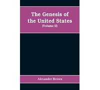 The genesis of the United States: a narrative of the movement in England, 1605-1616, which resulted in the plantation of North America by Englishmen, ... by the United States of America (Volume II)