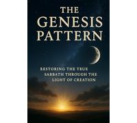 The Genesis Pattern: Restoring the True Sabbath Through the Light of Creation