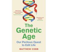 The Genetic Age : Our Perilous Quest To Edit Life
