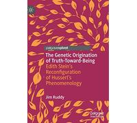 The Genetic Origination of Truth-Toward-Being: Edith Stein’s Reconfiguration of Husserl’s Phenomenology