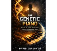 The Genetic Piano: Rewrite the Signals That Control Energy, Hormones, and Aging