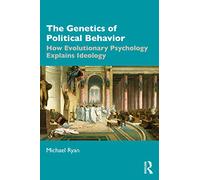 The Genetics of Political Behavior: How Evolutionary Psychology Explains Ideology