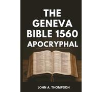THE GENEVA BIBLE 1560 APOCRYPHAL: The Story Behind the Translation, the Notes That Challenged Kings, and the Legacy That Endured
