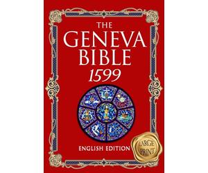 The Geneva Bible 1599 Edition large Print: The Complete translation of scripture that arose alongside the Protestant Reformation treasury of ancient ... by many English Dissenters in 16 th century