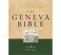 The Geneva Bible: The Bible of the Protestant Reformation: 1560 Edition