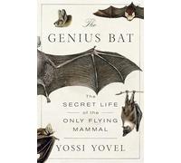 The Genius Bat: The Secret Life of the Only Flying Mammal