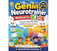 The Genius Neurotrainer Workbook For Kids: Screen-Free Whole-Brain Activities to Build Focus, Memory, Attention, Coordination & Problem-Solving Skills (Full Color Edition)