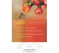 The Genius of Bees and the Elemental Beings: How the Spiritual World Works Through Bees for Nature and Humanity
