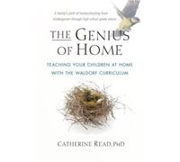 The Genius of Home : Teaching Your Children at Home with the Waldorf Curriculum
