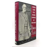 The Genius of Robert E. Lee: Leadership Lessons for the Outgunned, Outmanned and Underfinanced