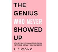 The Genius Who Never Showed Up: Break free from Overthinking, Procrastination, Perfectionism and finally finish what matters